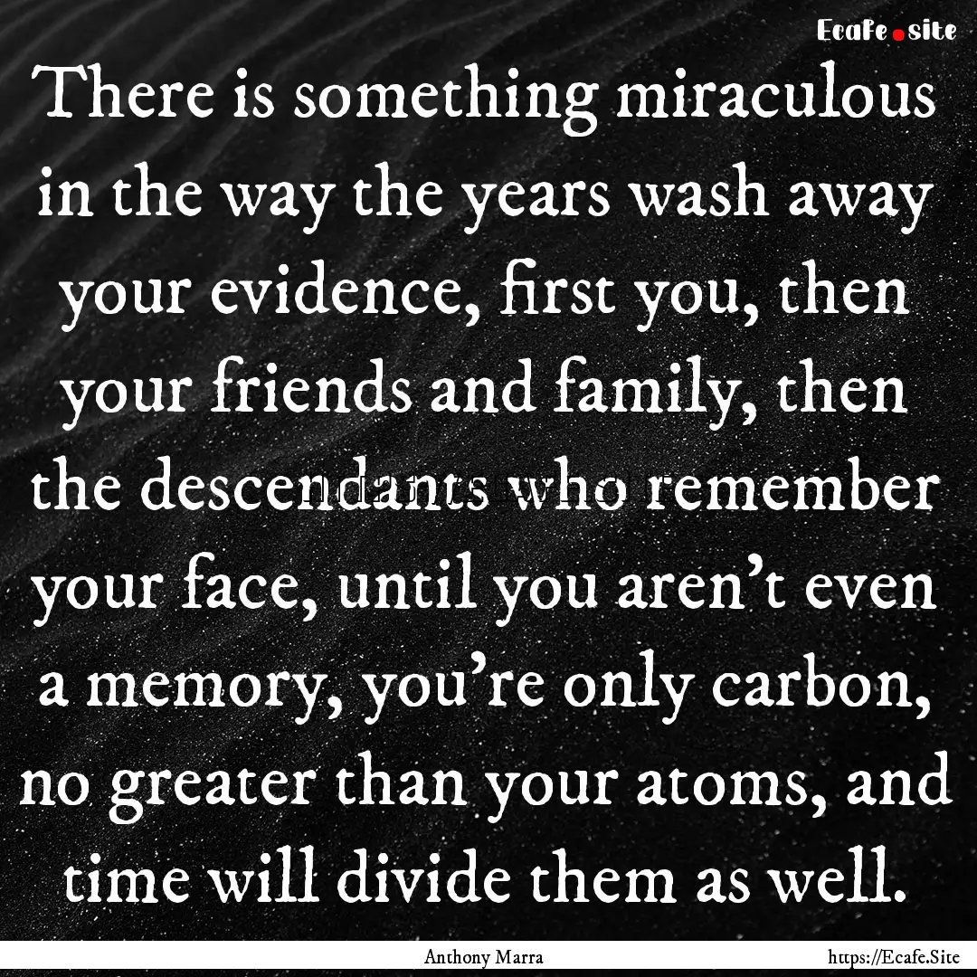 There is something miraculous in the way.... : Quote by Anthony Marra