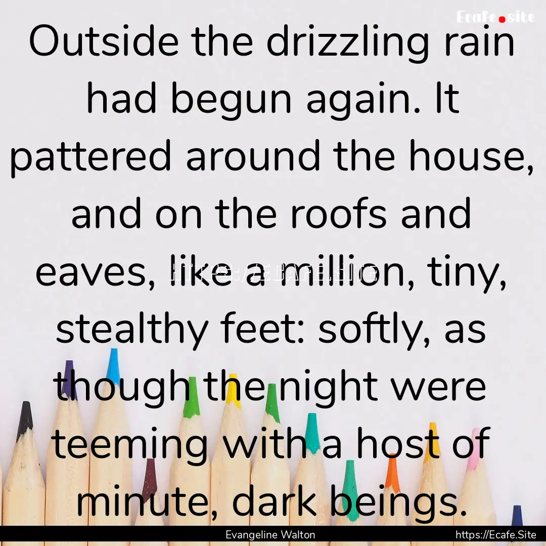 Outside the drizzling rain had begun again..... : Quote by Evangeline Walton