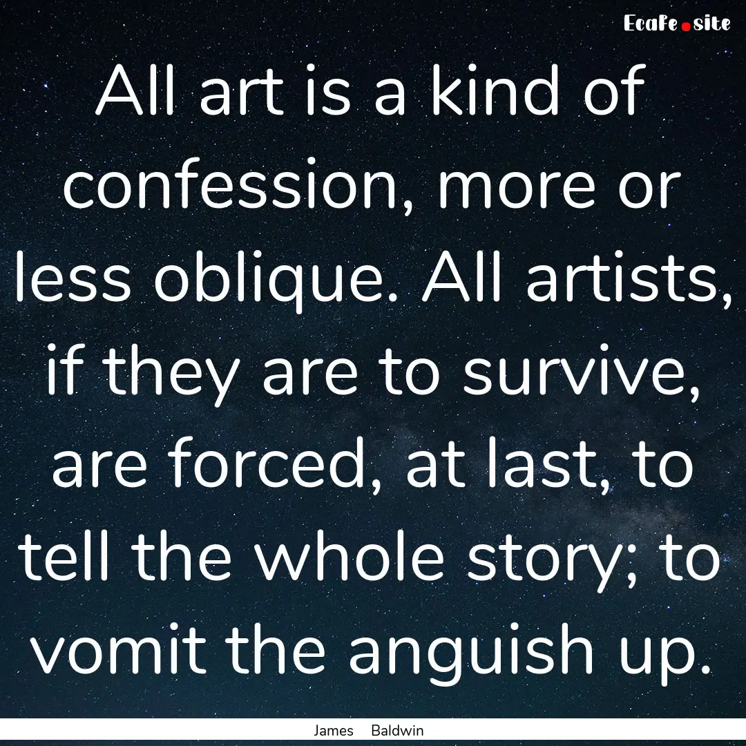 All art is a kind of confession, more or.... : Quote by James Baldwin