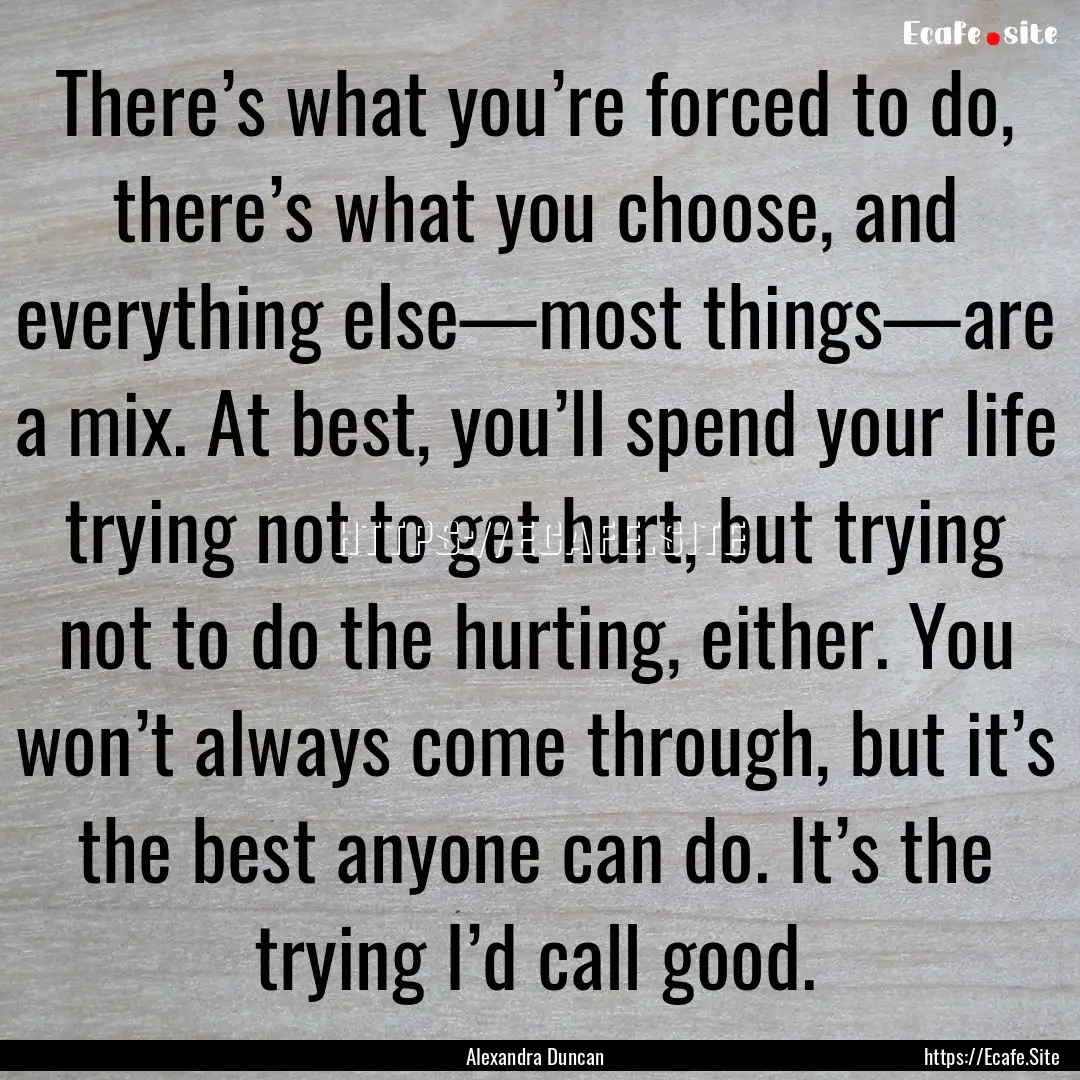 There’s what you’re forced to do, there’s.... : Quote by Alexandra Duncan