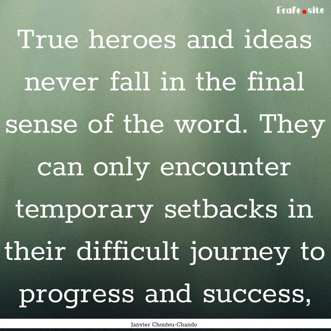 True heroes and ideas never fall in the final.... : Quote by Janvier Chouteu-Chando