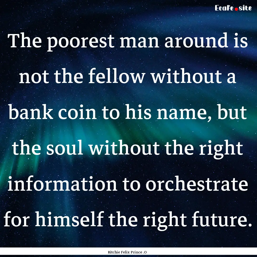 The poorest man around is not the fellow.... : Quote by Ritchie Felix Prince .O