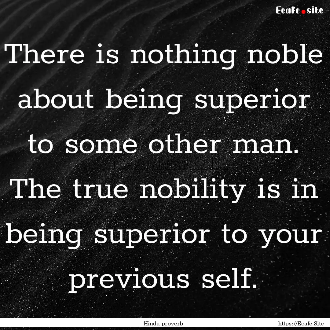 There is nothing noble about being superior.... : Quote by Hindu proverb