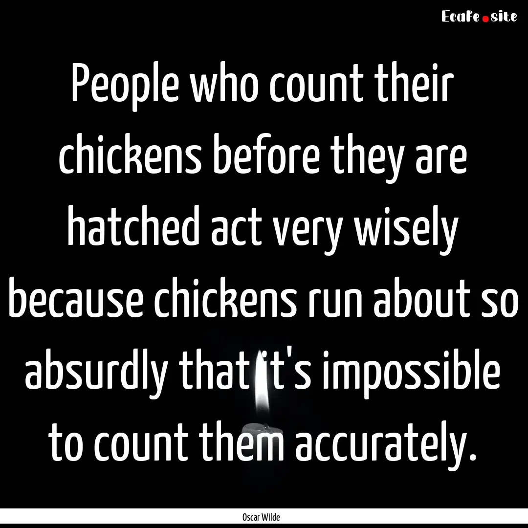 People who count their chickens before they.... : Quote by Oscar Wilde