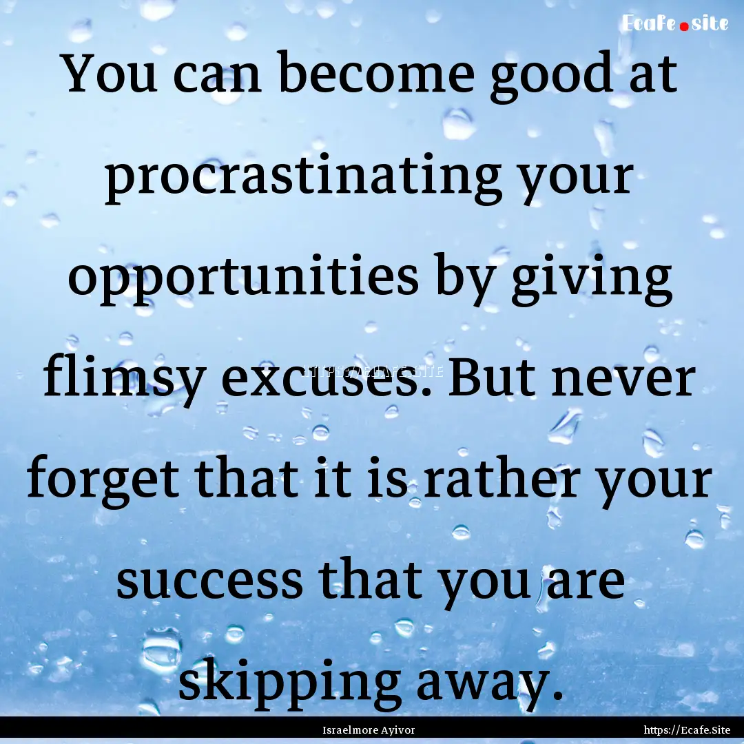 You can become good at procrastinating your.... : Quote by Israelmore Ayivor