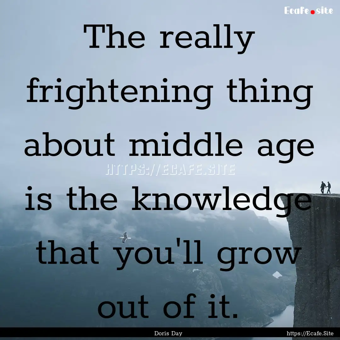 The really frightening thing about middle.... : Quote by Doris Day