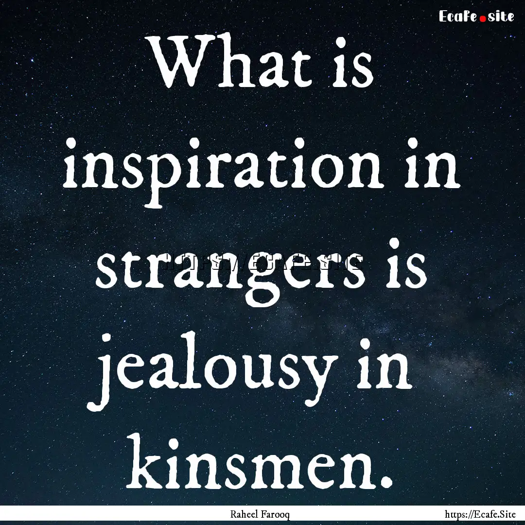 What is inspiration in strangers is jealousy.... : Quote by Raheel Farooq