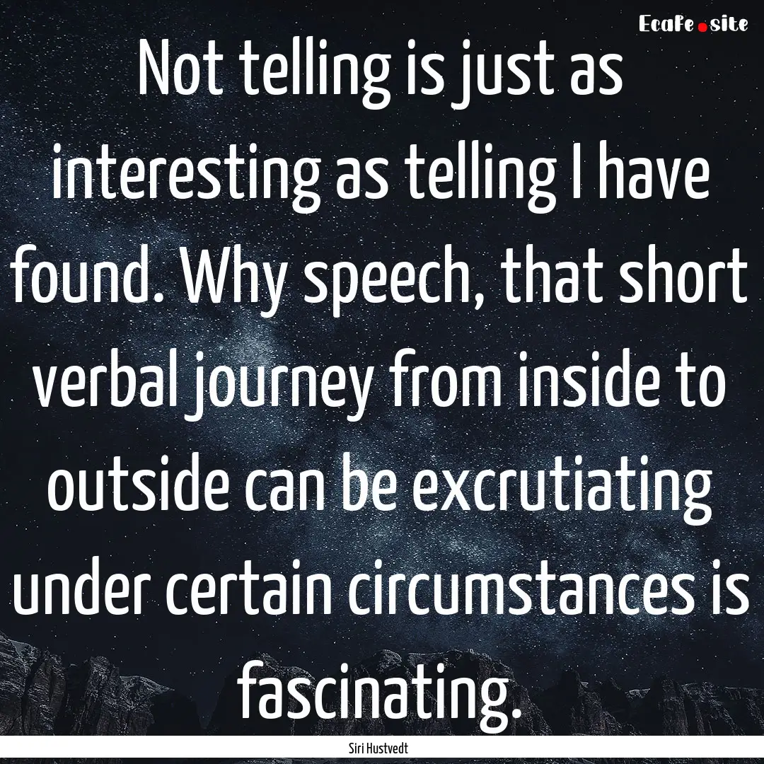 Not telling is just as interesting as telling.... : Quote by Siri Hustvedt