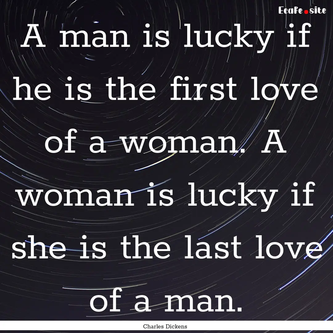 A man is lucky if he is the first love of.... : Quote by Charles Dickens