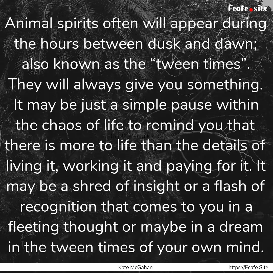 Animal spirits often will appear during the.... : Quote by Kate McGahan