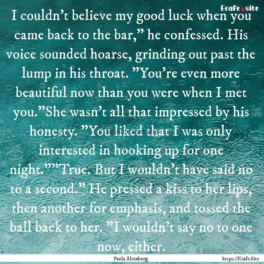 I couldn't believe my good luck when you.... : Quote by Paula Altenburg