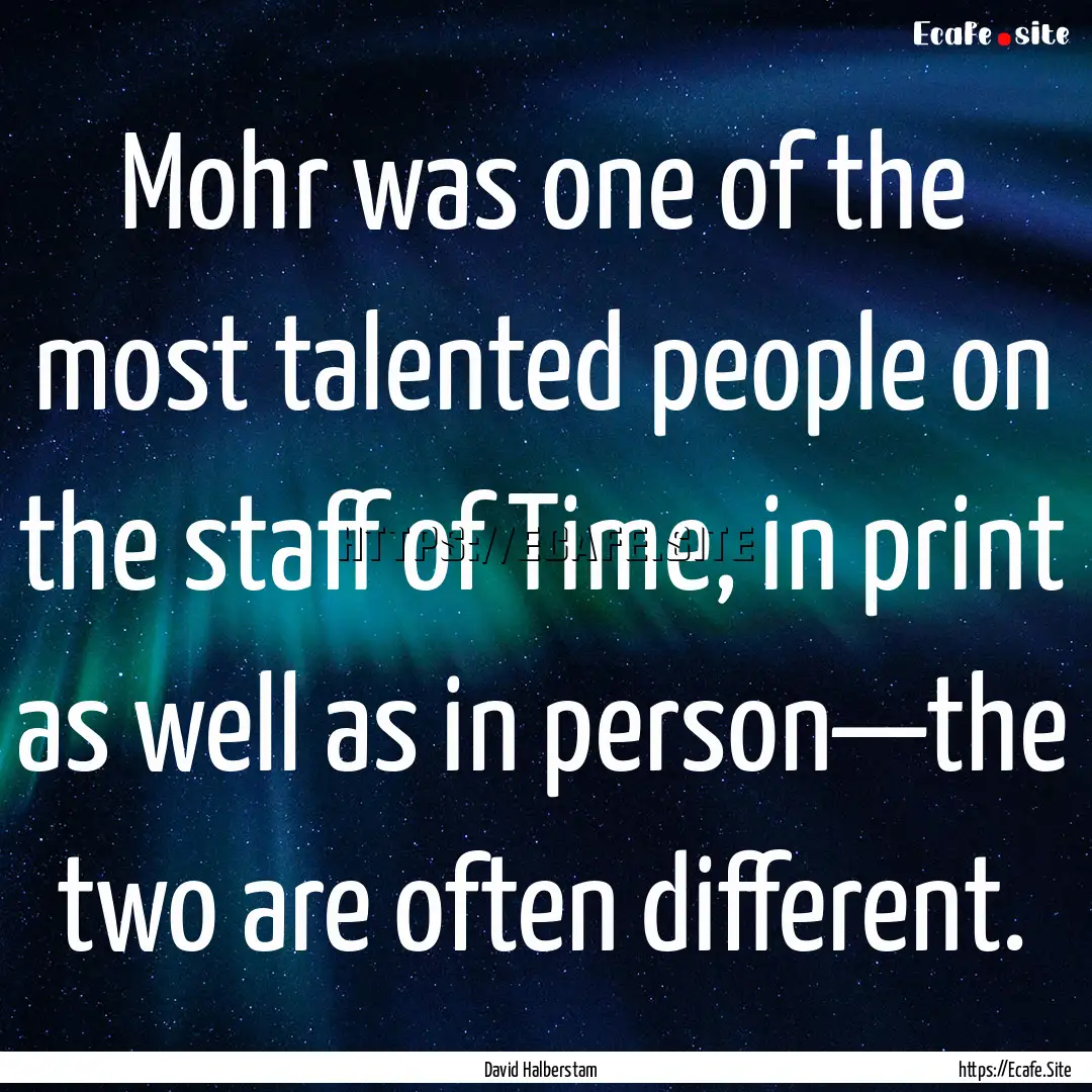 Mohr was one of the most talented people.... : Quote by David Halberstam