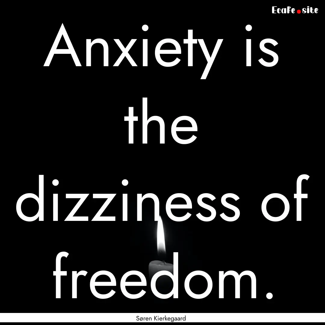 Anxiety is the dizziness of freedom. : Quote by Søren Kierkegaard