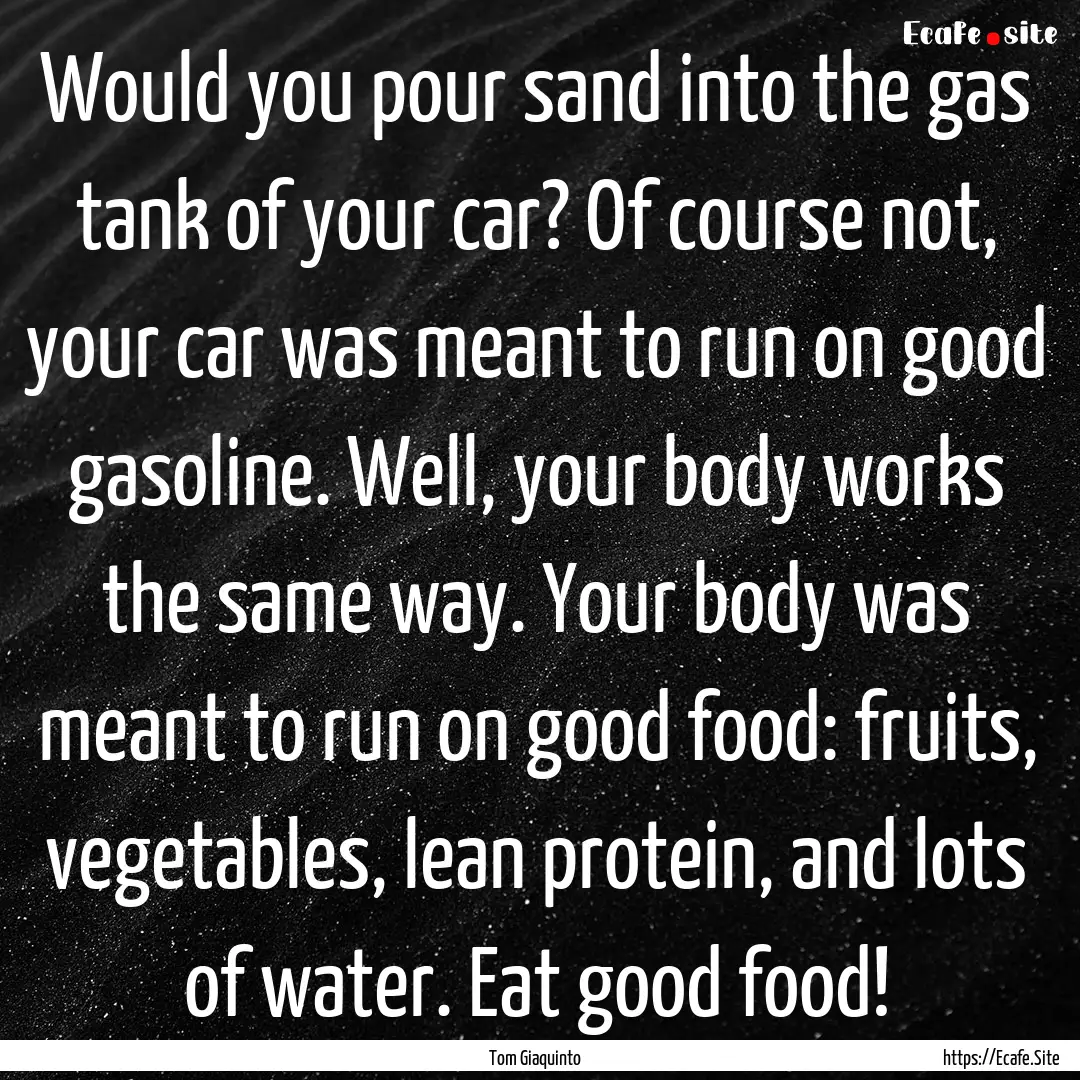 Would you pour sand into the gas tank of.... : Quote by Tom Giaquinto