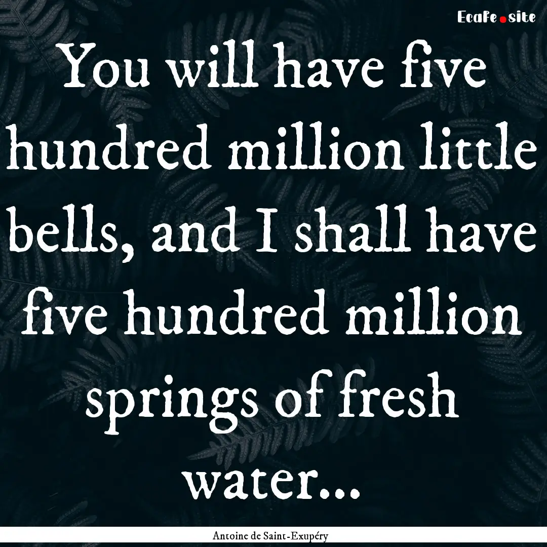 You will have five hundred million little.... : Quote by Antoine de Saint-Exupéry