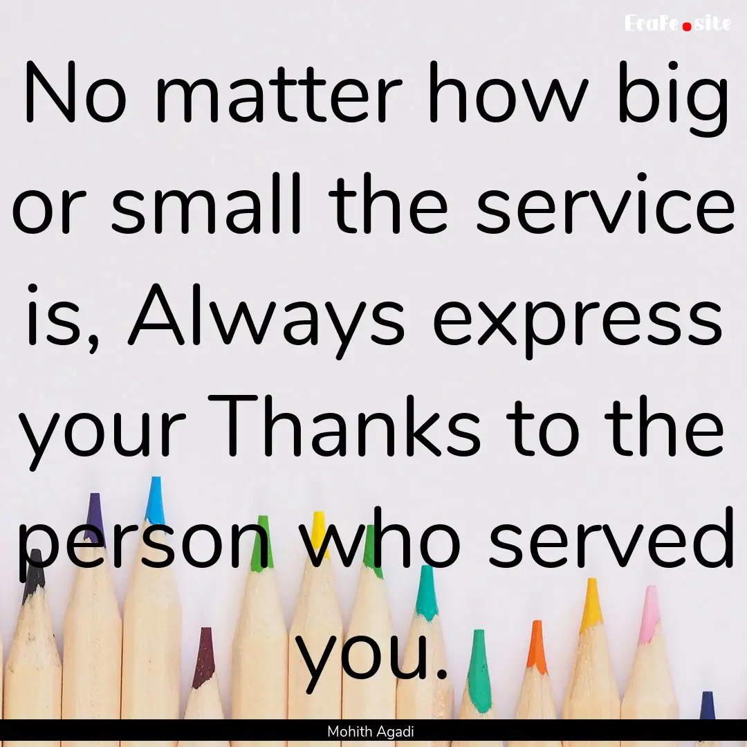 No matter how big or small the service is,.... : Quote by Mohith Agadi