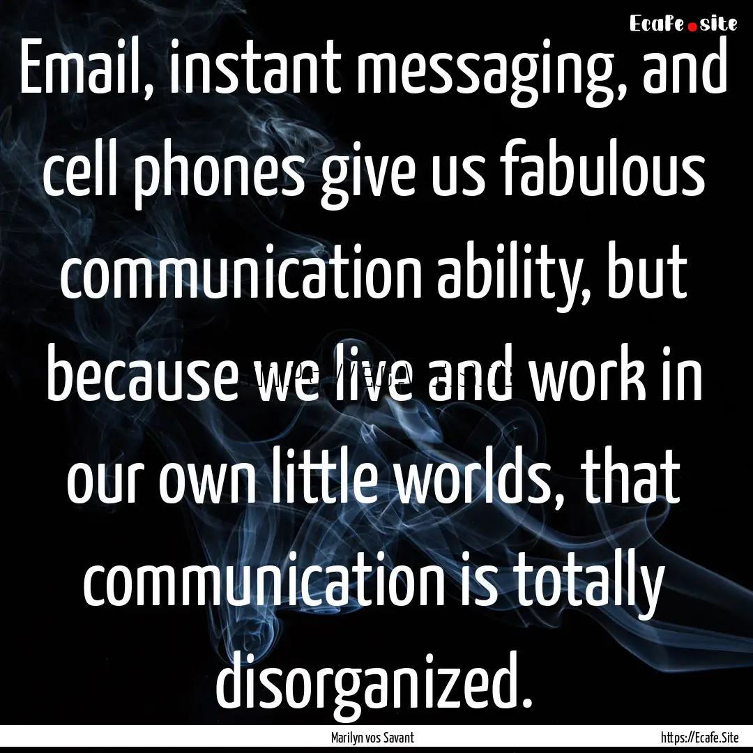 Email, instant messaging, and cell phones.... : Quote by Marilyn vos Savant