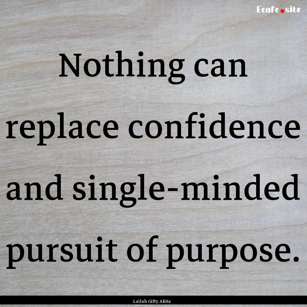 Nothing can replace confidence and single-minded.... : Quote by Lailah Gifty Akita