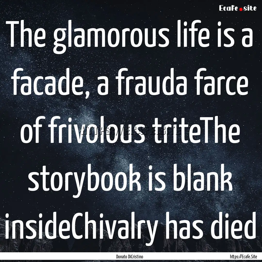 The glamorous life is a facade, a frauda.... : Quote by Donato DiCristino