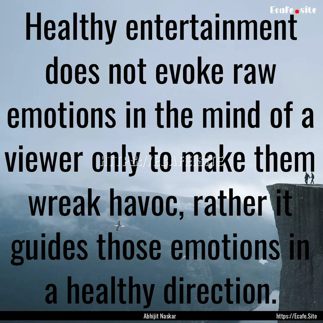 Healthy entertainment does not evoke raw.... : Quote by Abhijit Naskar