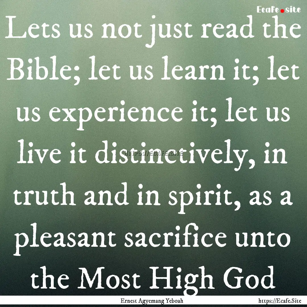 Lets us not just read the Bible; let us learn.... : Quote by Ernest Agyemang Yeboah