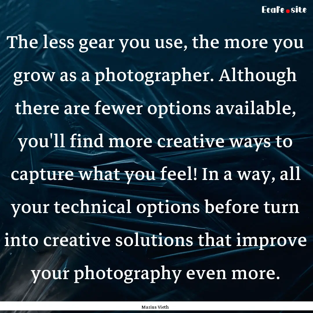 The less gear you use, the more you grow.... : Quote by Marius Vieth