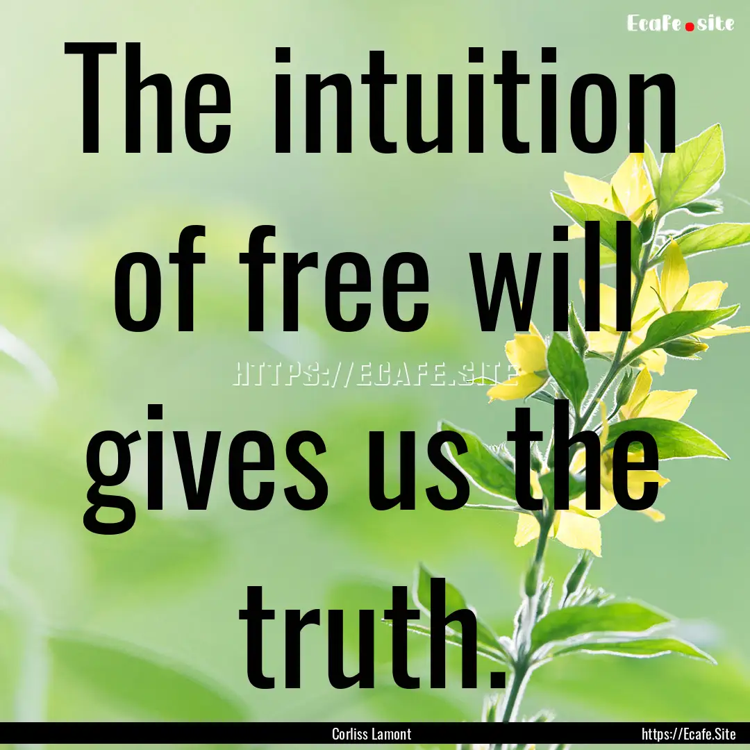 The intuition of free will gives us the truth..... : Quote by Corliss Lamont