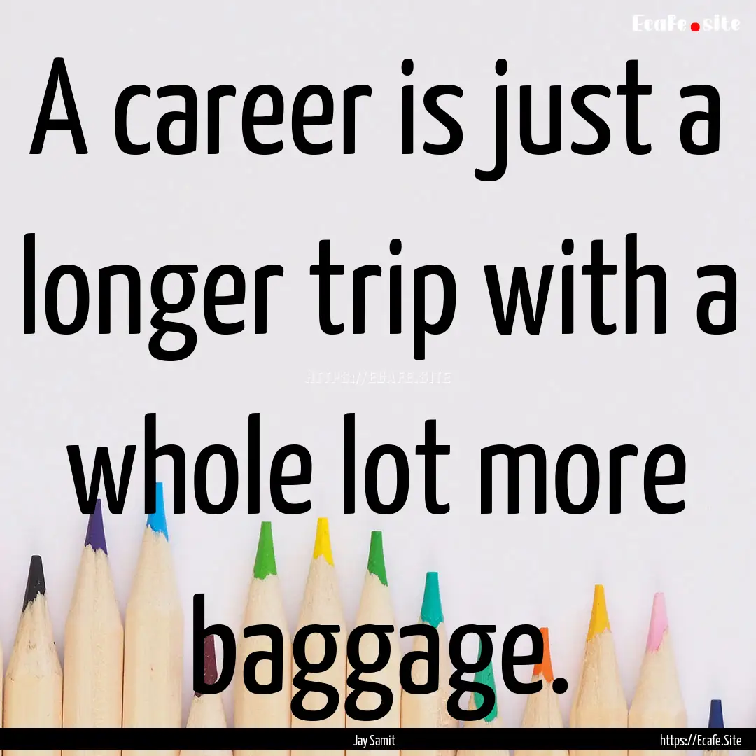 A career is just a longer trip with a whole.... : Quote by Jay Samit