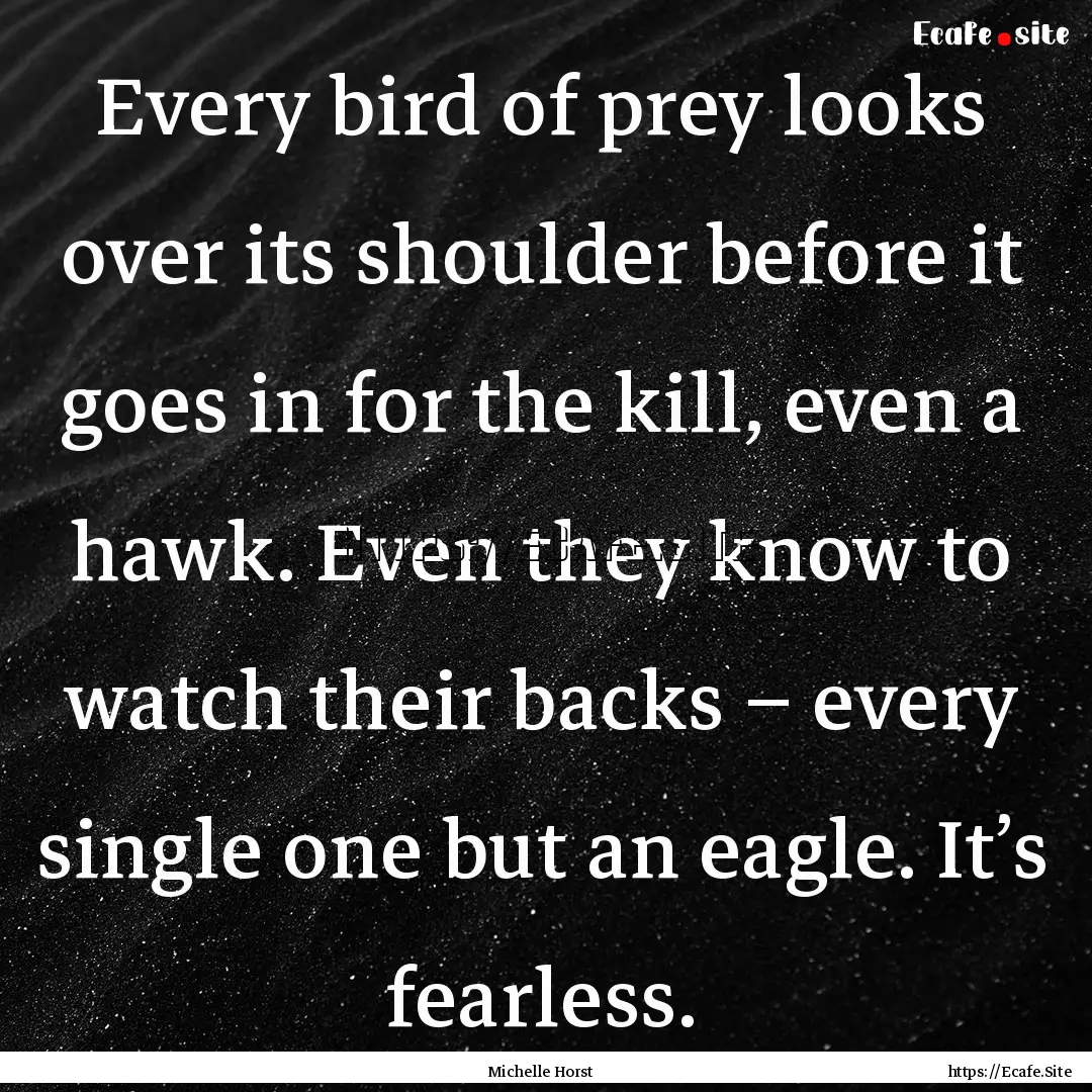 Every bird of prey looks over its shoulder.... : Quote by Michelle Horst