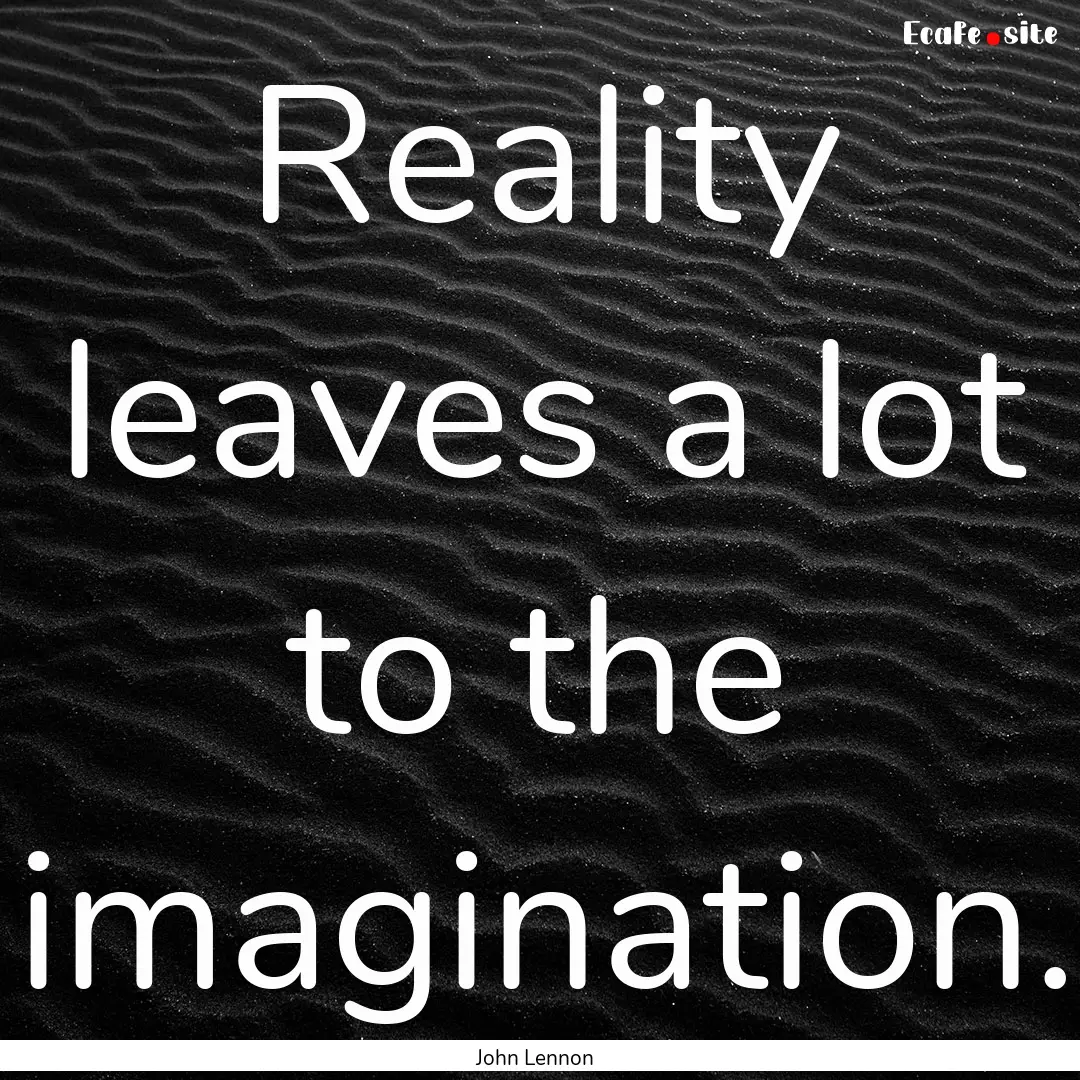 Reality leaves a lot to the imagination. : Quote by John Lennon