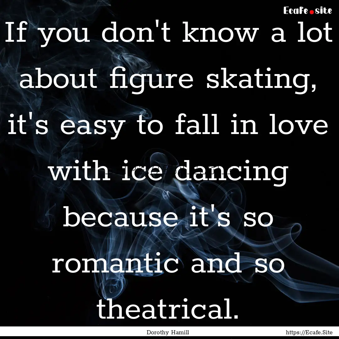 If you don't know a lot about figure skating,.... : Quote by Dorothy Hamill