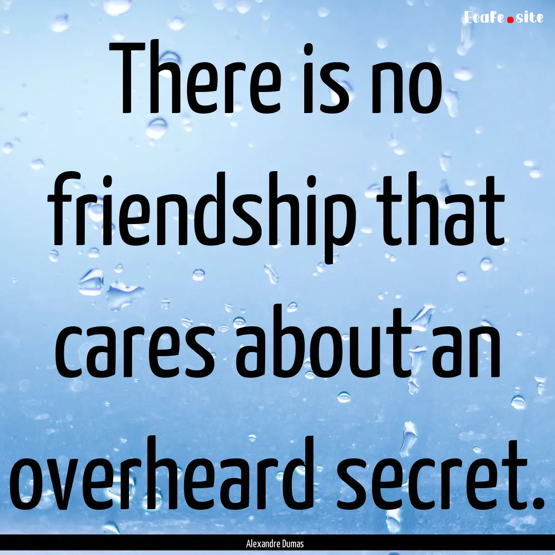 There is no friendship that cares about an.... : Quote by Alexandre Dumas