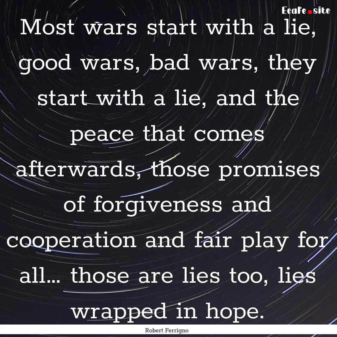 Most wars start with a lie, good wars, bad.... : Quote by Robert Ferrigno