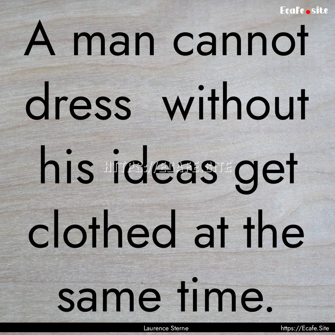 A man cannot dress without his ideas get.... : Quote by Laurence Sterne