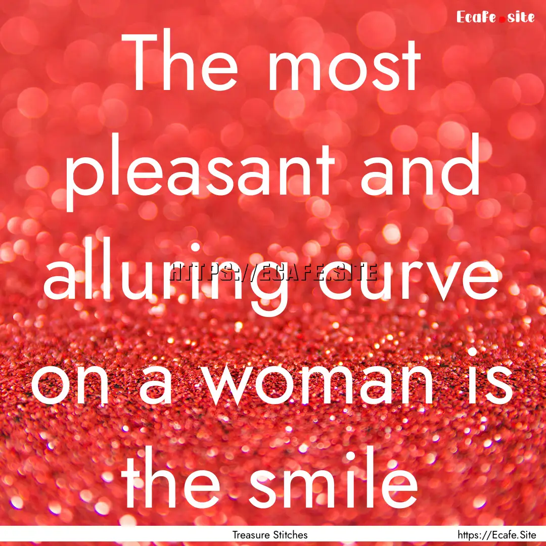 The most pleasant and alluring curve on a.... : Quote by Treasure Stitches