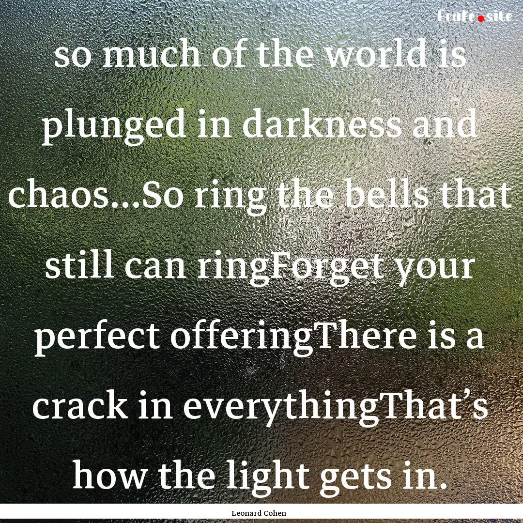 so much of the world is plunged in darkness.... : Quote by Leonard Cohen