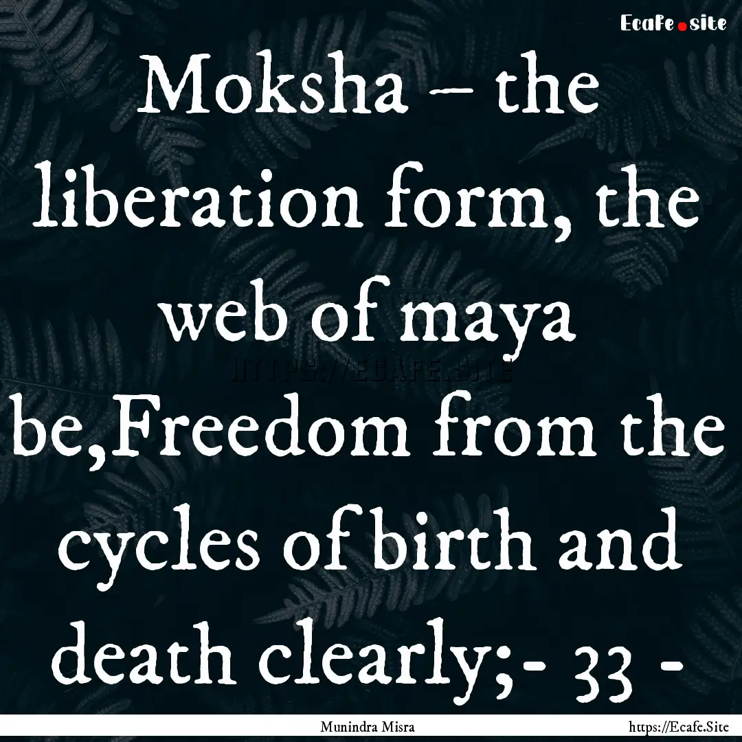 Moksha – the liberation form, the web of.... : Quote by Munindra Misra