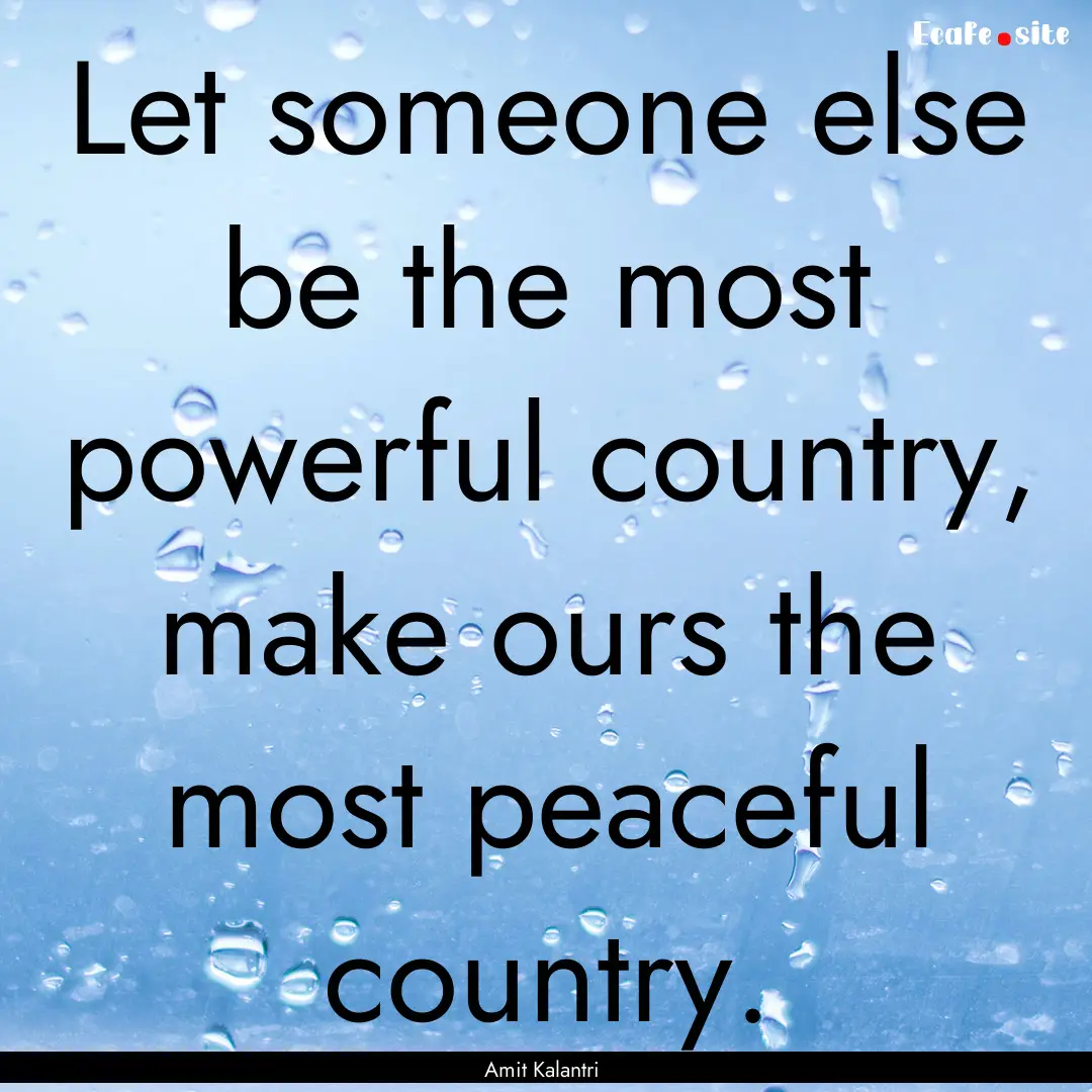 Let someone else be the most powerful country,.... : Quote by Amit Kalantri