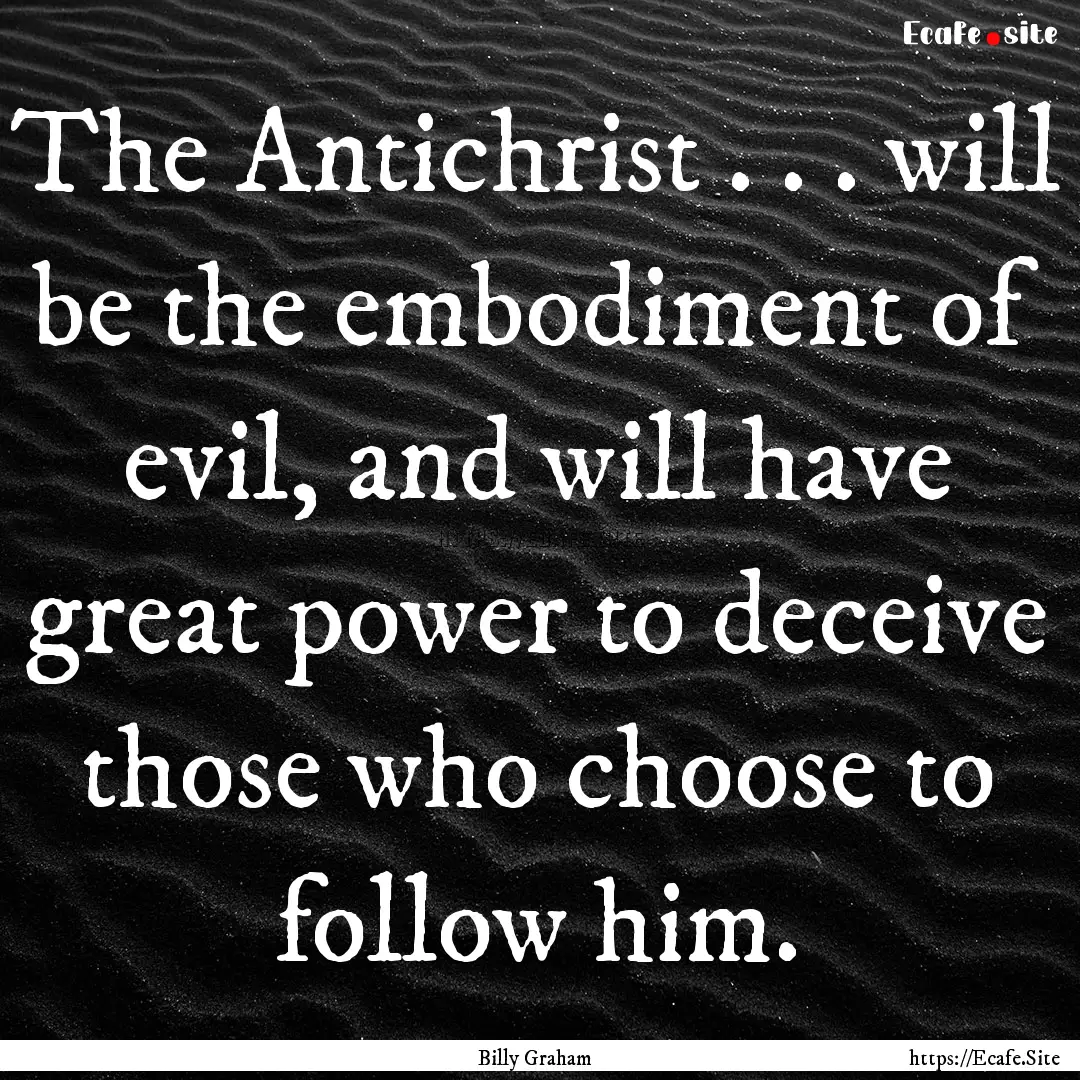 The Antichrist . . . will be the embodiment.... : Quote by Billy Graham