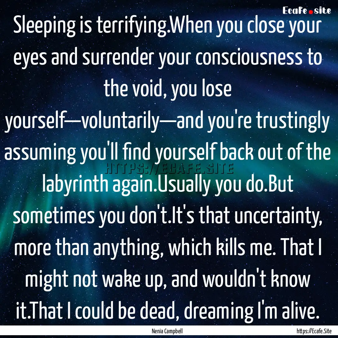 Sleeping is terrifying.When you close your.... : Quote by Nenia Campbell