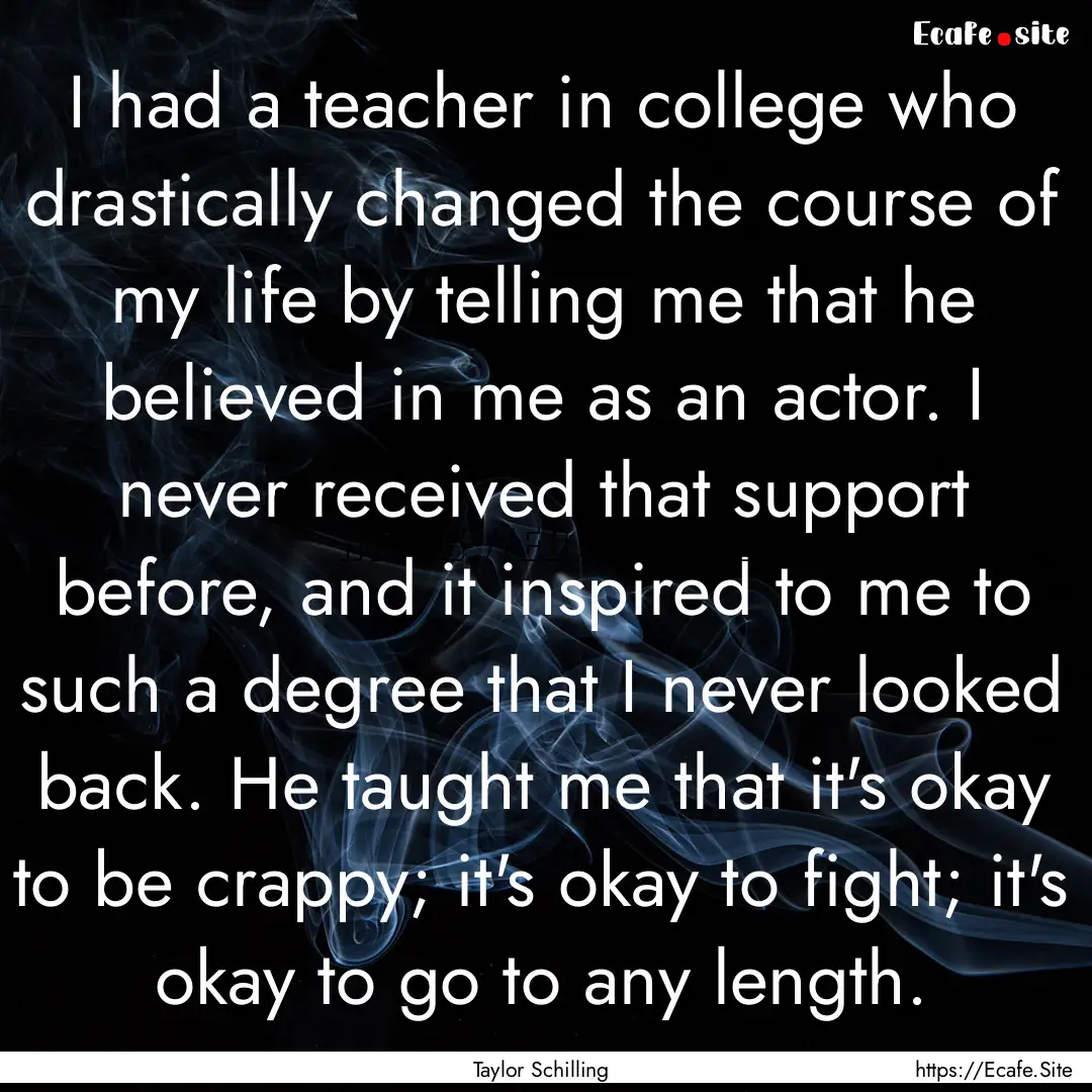 I had a teacher in college who drastically.... : Quote by Taylor Schilling