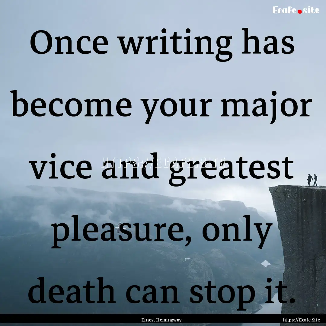 Once writing has become your major vice and.... : Quote by Ernest Hemingway