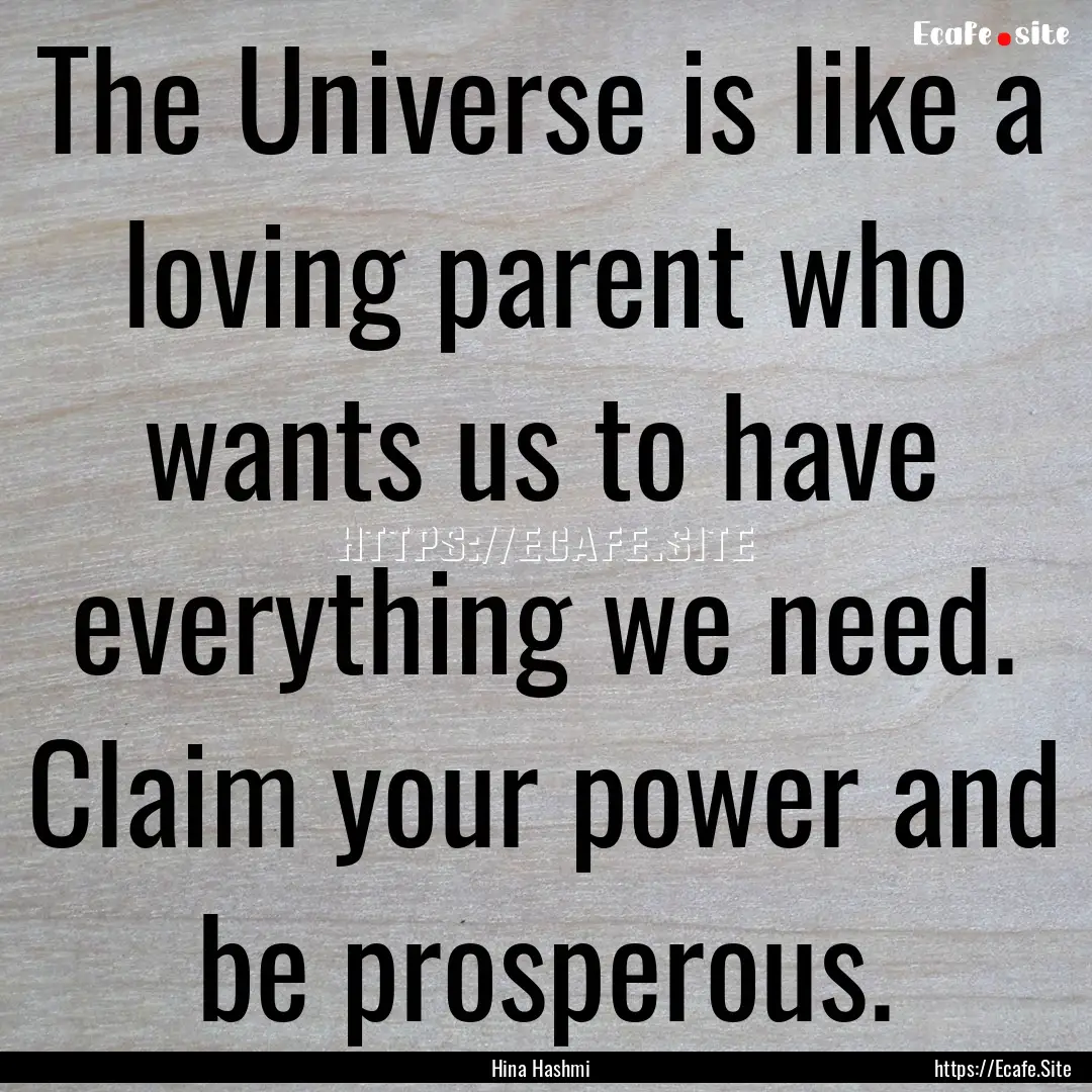 The Universe is like a loving parent who.... : Quote by Hina Hashmi