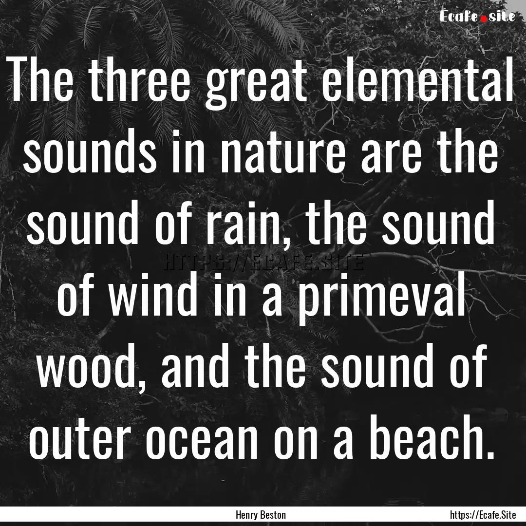 The three great elemental sounds in nature.... : Quote by Henry Beston