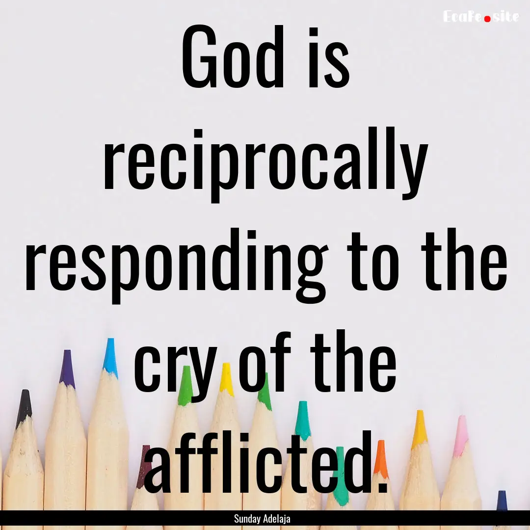 God is reciprocally responding to the cry.... : Quote by Sunday Adelaja