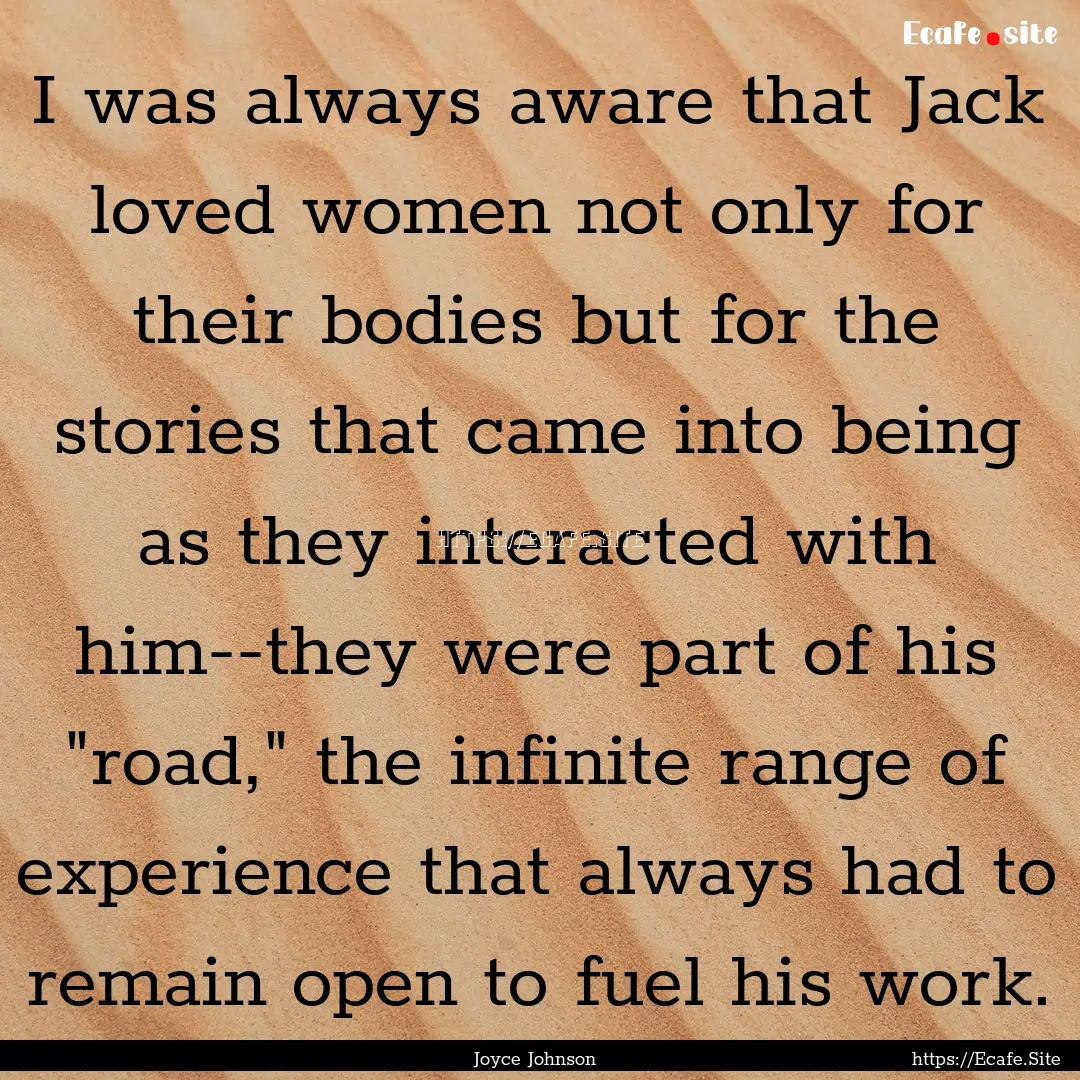 I was always aware that Jack loved women.... : Quote by Joyce Johnson