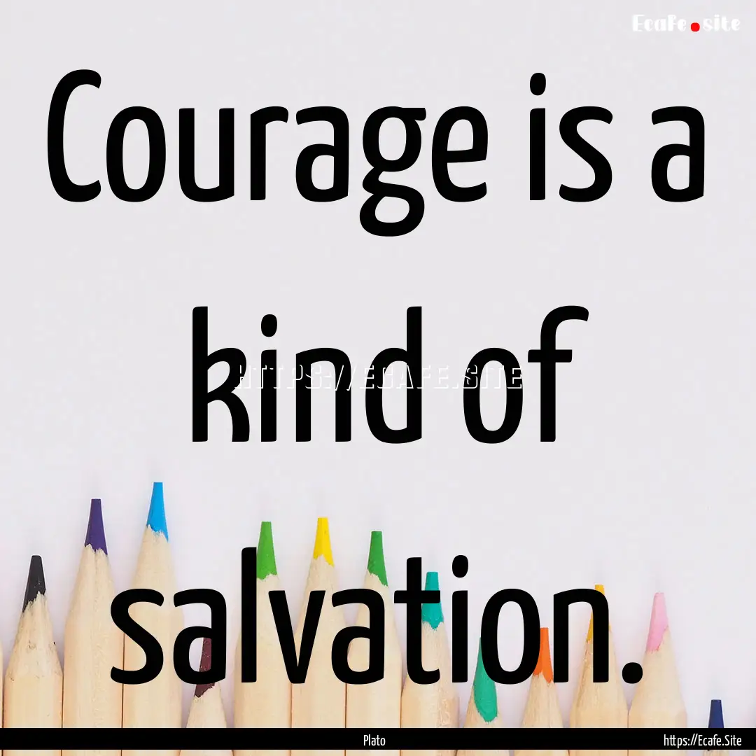 Courage is a kind of salvation. : Quote by Plato