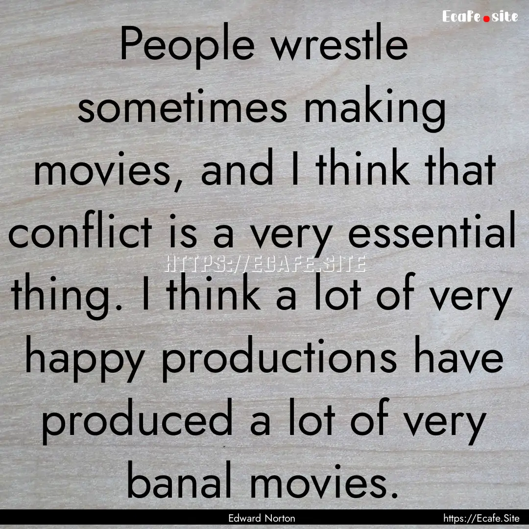 People wrestle sometimes making movies, and.... : Quote by Edward Norton