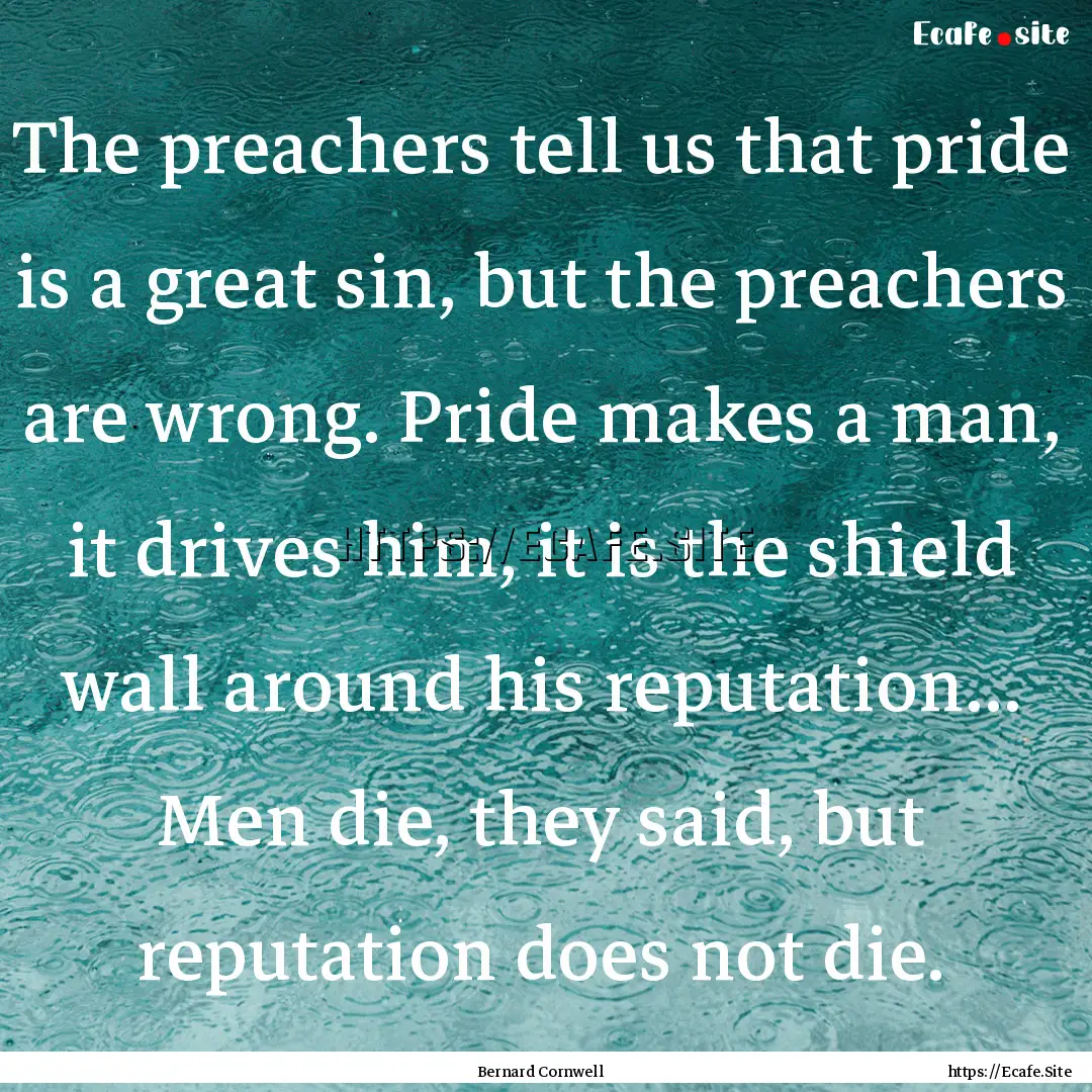 The preachers tell us that pride is a great.... : Quote by Bernard Cornwell