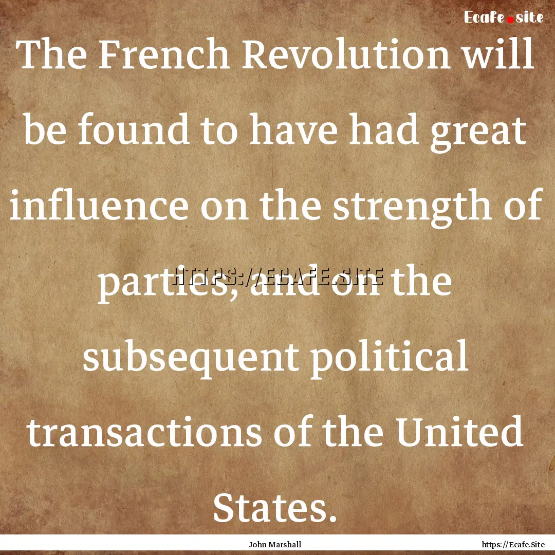 The French Revolution will be found to have.... : Quote by John Marshall